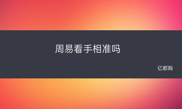 周易看<strong>手相</strong>准吗 看<strong>手相</strong>算命准么